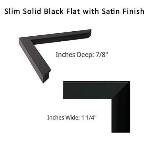Slim solid black flat frame with satin finish, depth 7/8 inches, width 1 1/4 inches.